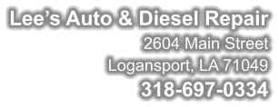 Lee’s Auto & Diesel Repair 2604 Main Street Logansport, LA 71049 318-697-0334